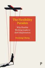 The Flexibility Paradox – Why Flexible Working Lea ds to (Self–)Exploitation