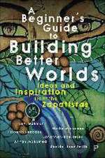 A Beginner′s Guide to Building Better Worlds – Ideas and Inspiration from the Zapatistas