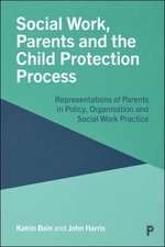 Social Work, Parents and the Child Protection Proc Process – Representations of Parents in Policy, Organisation and Social Work Practice