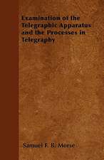 Examination of the Telegraphic Apparatus and the Processes in Telegraphy