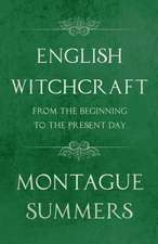 English Witchcraft - From the Beginning to the Present Day (Fantasy and Horror Classics)