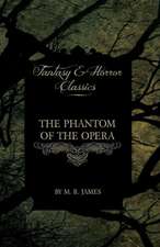 The Phantom of the Opera - 4 Short Stories by Gaston LeRoux (Fantasy and Horror Classics)