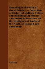 Rambling in the Hills of Great Britain - A Collection of Historical Walking Guides and Rambling Experiences - Including Information on the Highlands O