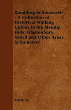 Rambling in Somerset - A Collection of Historical Walking Guides to the Mendip Hills, Glastonbury, Yeovil and Other Areas in Somerset