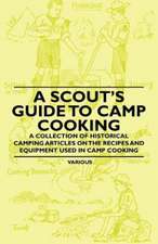 A Scout's Guide to Camp Cooking - A Collection of Historical Camping Articles on the Recipes and Equipment Used in Camp Cooking