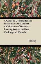 A Guide to Cooking for the Yachtsman and Canoeist - A Collection of Historical Boating Articles on Food, Cooking and Utensils