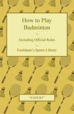 How to Play Badminton - Including Official Rules - Foulsham's Sports Library