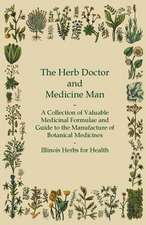 The Herb Doctor and Medicine Man - A Collection of Valuable Medicinal Formulae and Guide to the Manufacture of Botanical Medicines - Illinois Herbs for Health