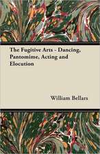 The Fugitive Arts - Dancing, Pantomime, Acting and Elocution