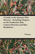 A Guide to the Amateur Film Director - Including Chapters on the Production Side, Camera Direction and Shot Breakdown