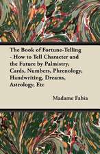 The Book of Fortune-Telling - How to Tell Character and the Future by Palmistry, Cards, Numbers, Phrenology, Handwriting, Dreams, Astrology, Etc