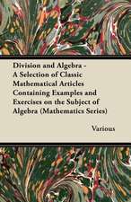 Division and Algebra - A Selection of Classic Mathematical Articles Containing Examples and Exercises on the Subject of Algebra (Mathematics Series)