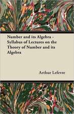 Number and its Algebra - Syllabus of Lectures on the Theory of Number and its Algebra