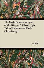 The Shah-Nemeh, or Epic of the Kings - A Classic Epic Tale of Hebrew and Early Christianity