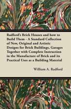 Radford's Brick Houses and how to Build Them - A Standard Collection of New, Original and Artistic Designs for Brick Buildings, Garages Together with Complete Instruction in the Manufacture of Brick and its Practical Uses as a Building Material