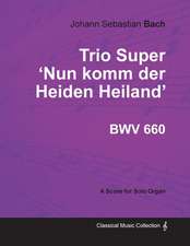 Trio Super 'Nun komm der Heiden Heiland' BWV 660 - For Solo Organ