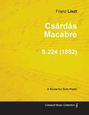 Csárdás Macabre S.224 - For Solo Piano (1882)