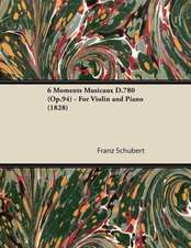 6 Moments Musicaux D.780 (Op.94) - For Violin and Piano (1828)