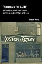 Famous for Suits: The Story of Foster and Tetley, Clothiers and Outfitters of Goole