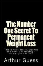 The Number One Secret to Permanent Weight Loss: The Last Book on Dieting and Weight Loss You Will Ever Need.