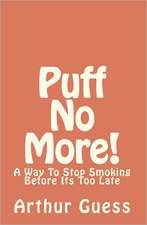 Puff No More!: A Way to Stop Smoking Before Its Too Late