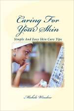 Caring for Your Skin: Simple and Easy Tips for Good Skin Care