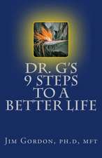 Dr. G's 9 Steps to a Better Life: Creating the Life You Deserve