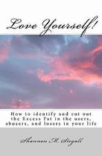 Love Yourself!: How to Identify and Cut Out the Excess Fat in the Users, Abusers, and Losers in Your Life