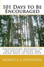 101 Days to Be Encouraged: Encouraging Messages to Enlighten, Inspire and Bring Hope to Your Path