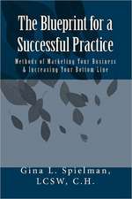 The Blueprint for a Successful Practice: Methods of Marketing Your Business & Increasing Your Bottom Line