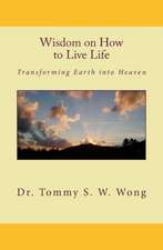 Wisdom on How to Live Life: Transforming Earth Into Heaven