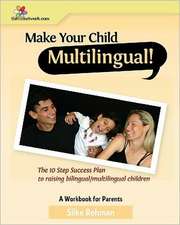 Make Your Child Multilingual !: The 10 Step Success Plan to Raising Bilingual / Multilingual Children