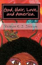 God, Hair, Love, and America.: A Collection of Poetry...