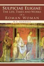 Sulpiciae Eligiae: The Life, Times and Works of a Roman Woman