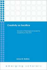 Creativity as Sacrifice Toward a Theological Model for Creativity in the Arts