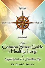 The Common Sense Guide to Healthy Living: Eight Weeks to a Healthier Life