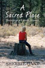 A Sacred Place: Memoir of a Female Hunter