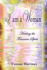 I Am a Woman: Healing the Feminine Spirit