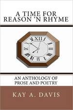 A Time for Reason 'n Rhyme: An Anthology of Prose and Poetry