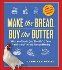 Make the Bread, Buy the Butter: What You Should and Shouldn't Cook from Scratch--Over 120 Recipes for the Best Homemade Foods