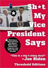 Sh*t My Vice-President Says: With Bonus Material from the Obama White House, Democratic Congress, and Other Special Friends!