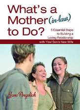 What's a Mother (in-Law) to Do?: 5 Essential Steps to Building a Loving Relationshi