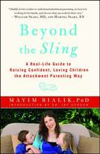 Beyond the Sling: A Real-Life Guide to Raising Confident, Loving Children the Attachment Parenting Way