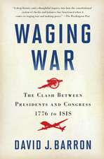 Waging War: The Clash Between Presidents and Congress, 1776 to ISIS