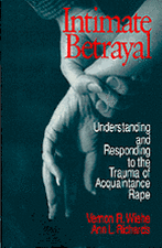 Intimate Betrayal: Understanding and Responding to the Trauma of Acquaintance Rape