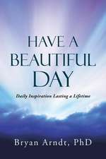 Have a Beautiful Day: Daily Inspiration Lasting a Lifetime