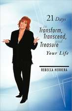 21 Days to Transform, Transcend, and Treasure Your Life