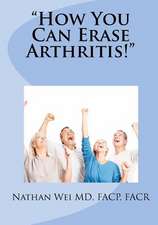 How You Can Erase Arthritis!