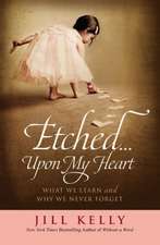 Etched...Upon My Heart: What We Learn and Why We Never Forget