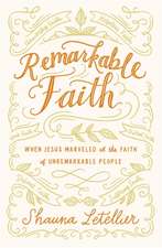 Remarkable Faith: When Jesus Marveled at the Faith of Unremarkable People